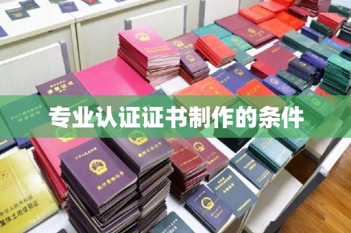 丹江口专业认证证书制作的条件