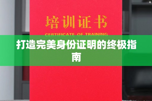丹江口打造完美身份证明的终极指南