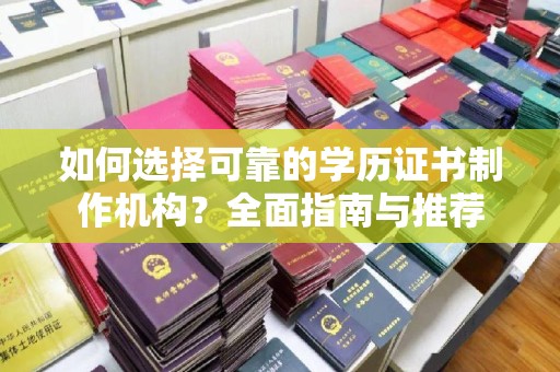 丹江口如何选择可靠的学历证书制作机构？全面指南与推荐