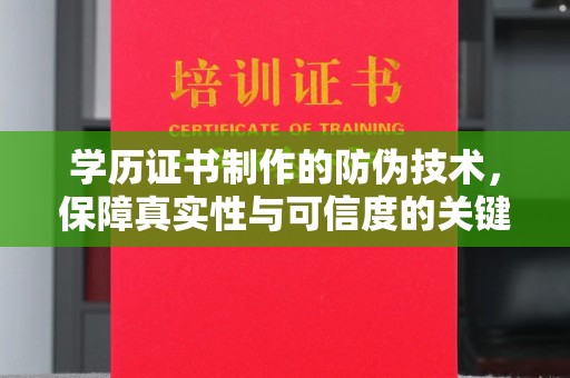 丹江口学历证书制作的防伪技术，保障真实性与可信度的关键