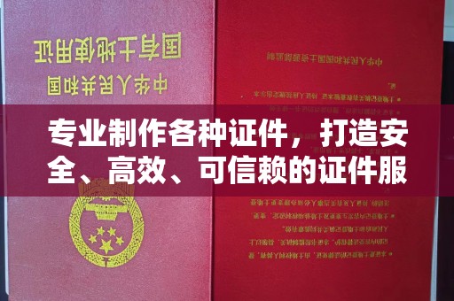 丹江口专业制作各种证件，打造安全、高效、可信赖的证件服务
