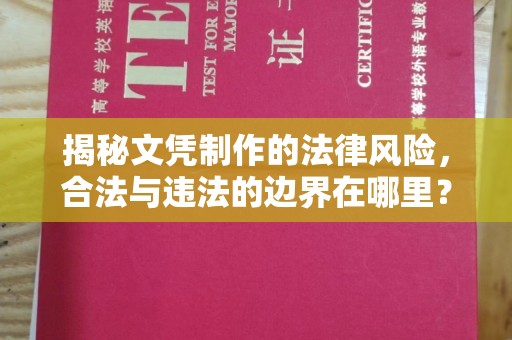 丹江口揭秘文凭制作的法律风险，合法与违法的边界在哪里？
