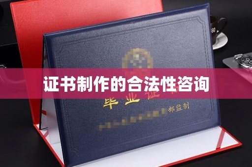 丹江口证书制作的合法性咨询