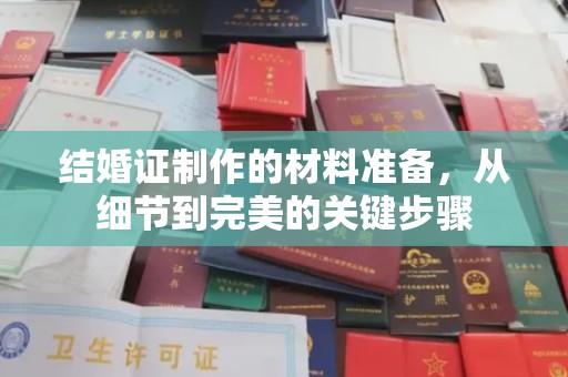 丹江口结婚证制作的材料准备，从细节到完美的关键步骤