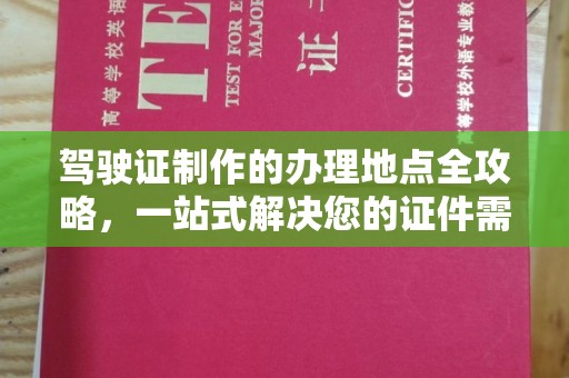 丹江口驾驶证制作的办理地点全攻略，一站式解决您的证件需求