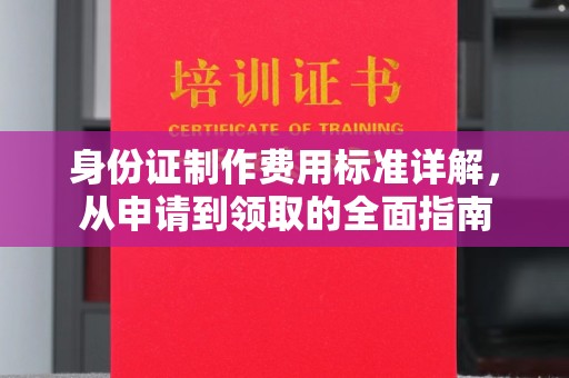 丹江口身份证制作费用标准详解，从申请到领取的全面指南