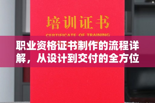 丹江口职业资格证书制作的流程详解，从设计到交付的全方位指南
